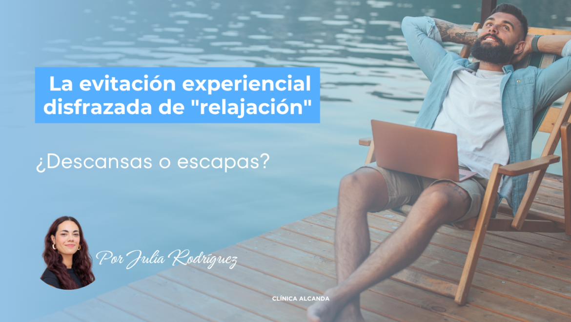 La evitación experiencial disfrazada de «relajación»¿Descansas o escapas?